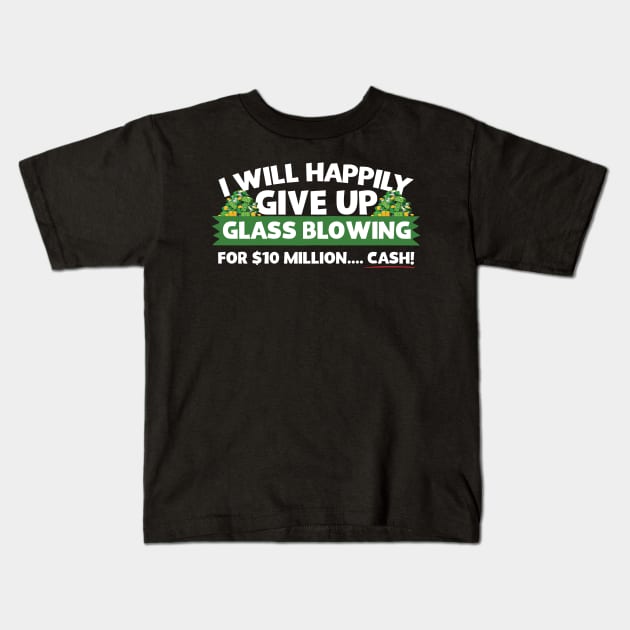 I Will Happily Give Up Glass Blowing Kids T-Shirt by thingsandthings